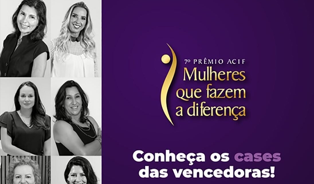 Conheça os cases de sucesso do prêmio ACIF Mulheres que Fazem a Diferença!
