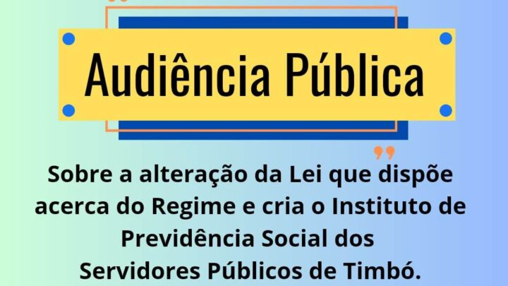 Audiência Pública sobre a alteração da Lei que dispõe acerca do Regime e cria o Instituto de Previdência Social dos Servidores Públicos de Timbó será dia 18 de outubro