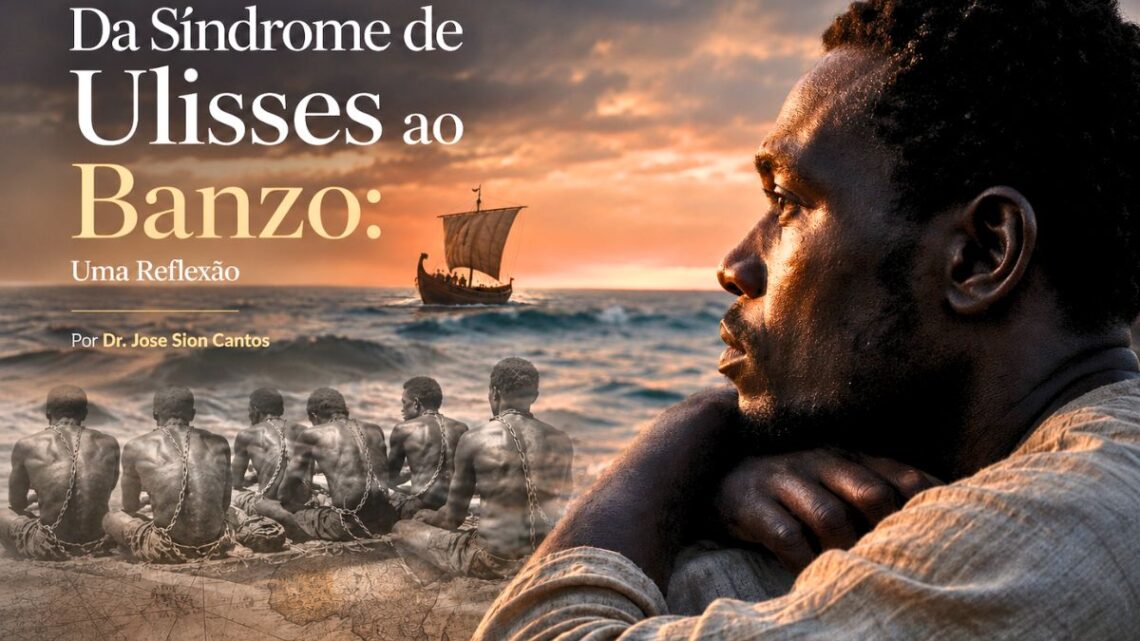 Da Síndrome de Ulisses ao Banzo: Uma Reflexão | Por Dr. Jose Sion Cantos